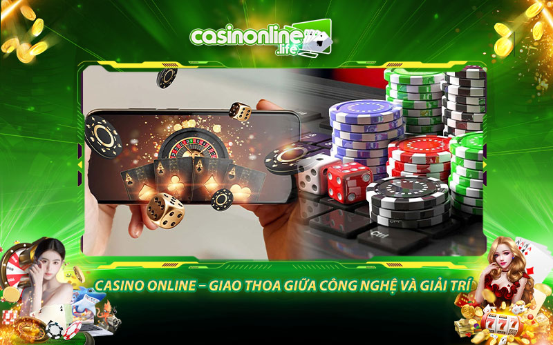Casino online - Giao thoa giữa công nghệ và giải trí