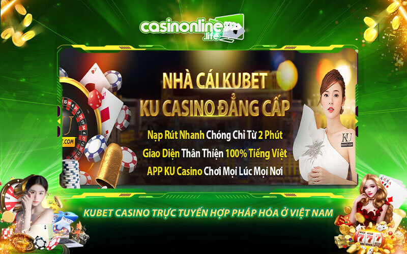 Kubet casino trực tuyến hợp pháp hóa ở việt nam