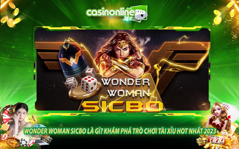 Wonder Woman Sicbo là gì? Khám phá trò chơi Tài xỉu hot nhất 2023